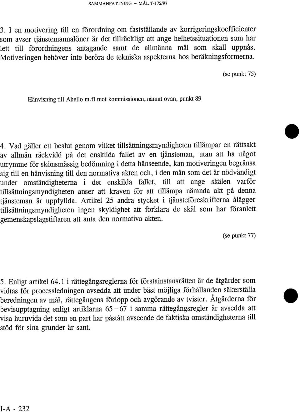 samt de allmänna mål som skall uppnås. Motiveringen behöver inte beröra de tekniska aspekterna hos beräkningsformerna. (se punkt 75) Hänvisning till Abelio m.