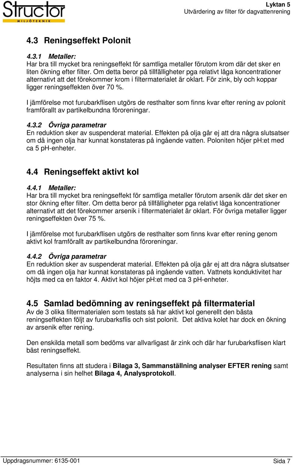 I jämförelse mot furubarkflisen utgörs de resthalter som finns kvar efter rening av polonit framförallt av partikelbundna föroreningar. 4.3.