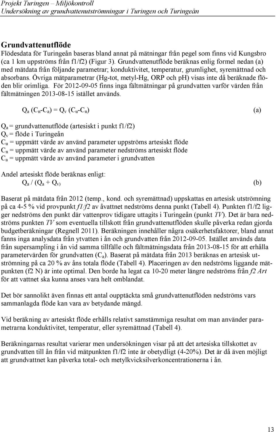 Övriga mätparametrar (Hg-tot, metyl-hg, ORP och ph) visas inte då beräknade flöden blir orimliga.