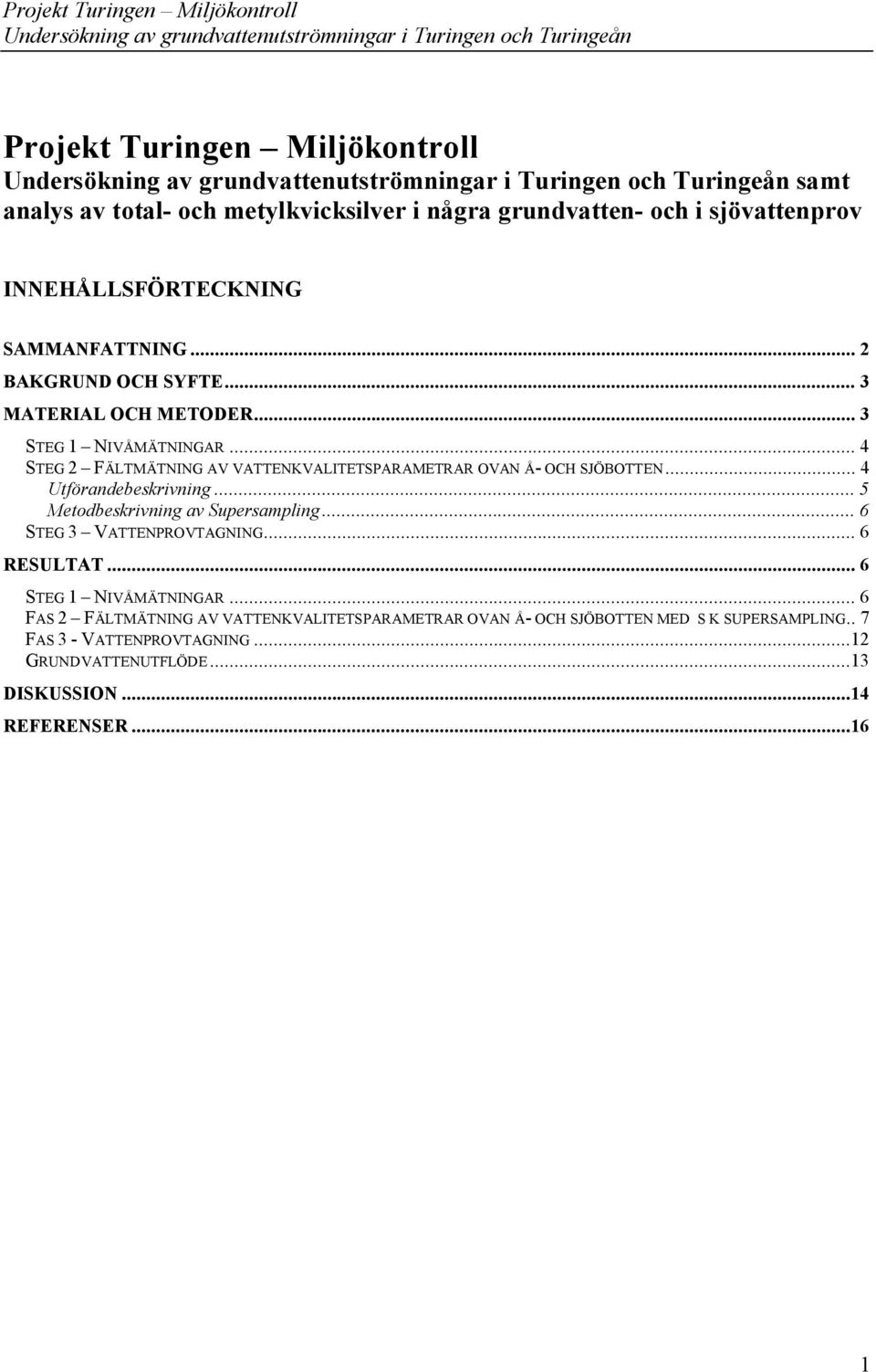 .. 4 Utförandebeskrivning... 5 Metodbeskrivning av Supersampling... 6 STEG 3 VATTENPROVTAGNING... 6 RESULTAT... 6 STEG 1 NIVÅMÄTNINGAR.