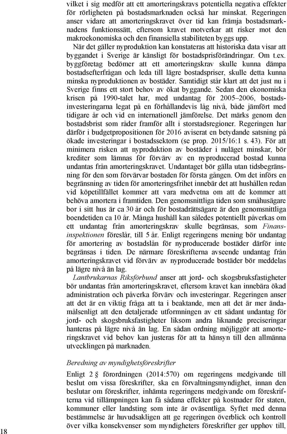 upp. När det gäller nyproduktion kan konstateras att historiska data visar att byggandet i Sverige är känsligt för bostadsprisförändringar. Om t.ex.