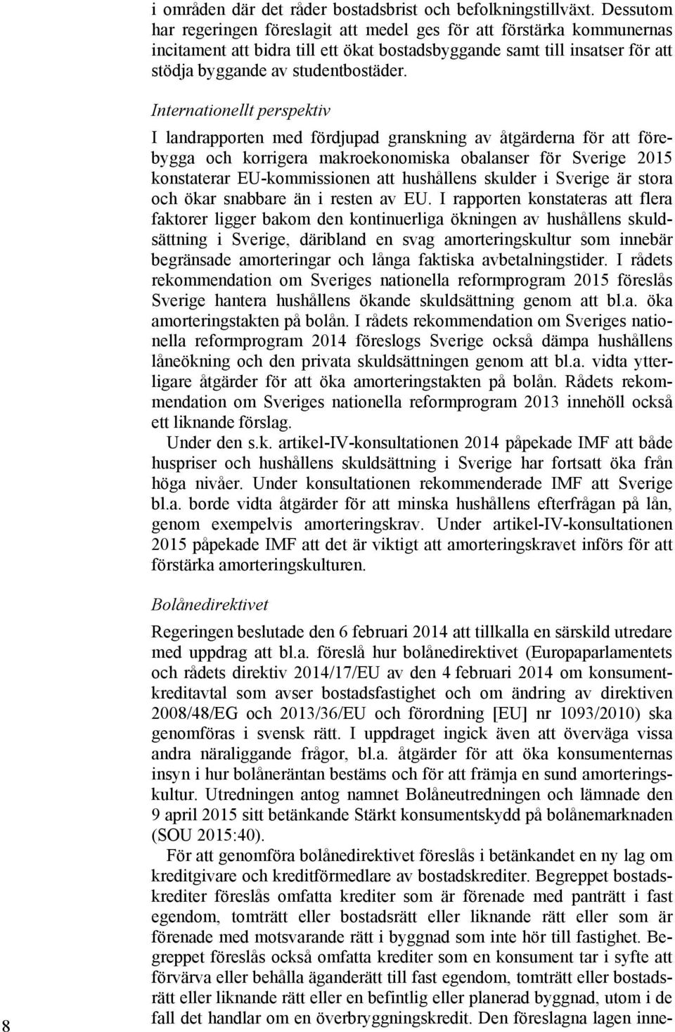 Internationellt perspektiv I landrapporten med fördjupad granskning av åtgärderna för att förebygga och korrigera makroekonomiska obalanser för Sverige 2015 konstaterar EU-kommissionen att hushållens