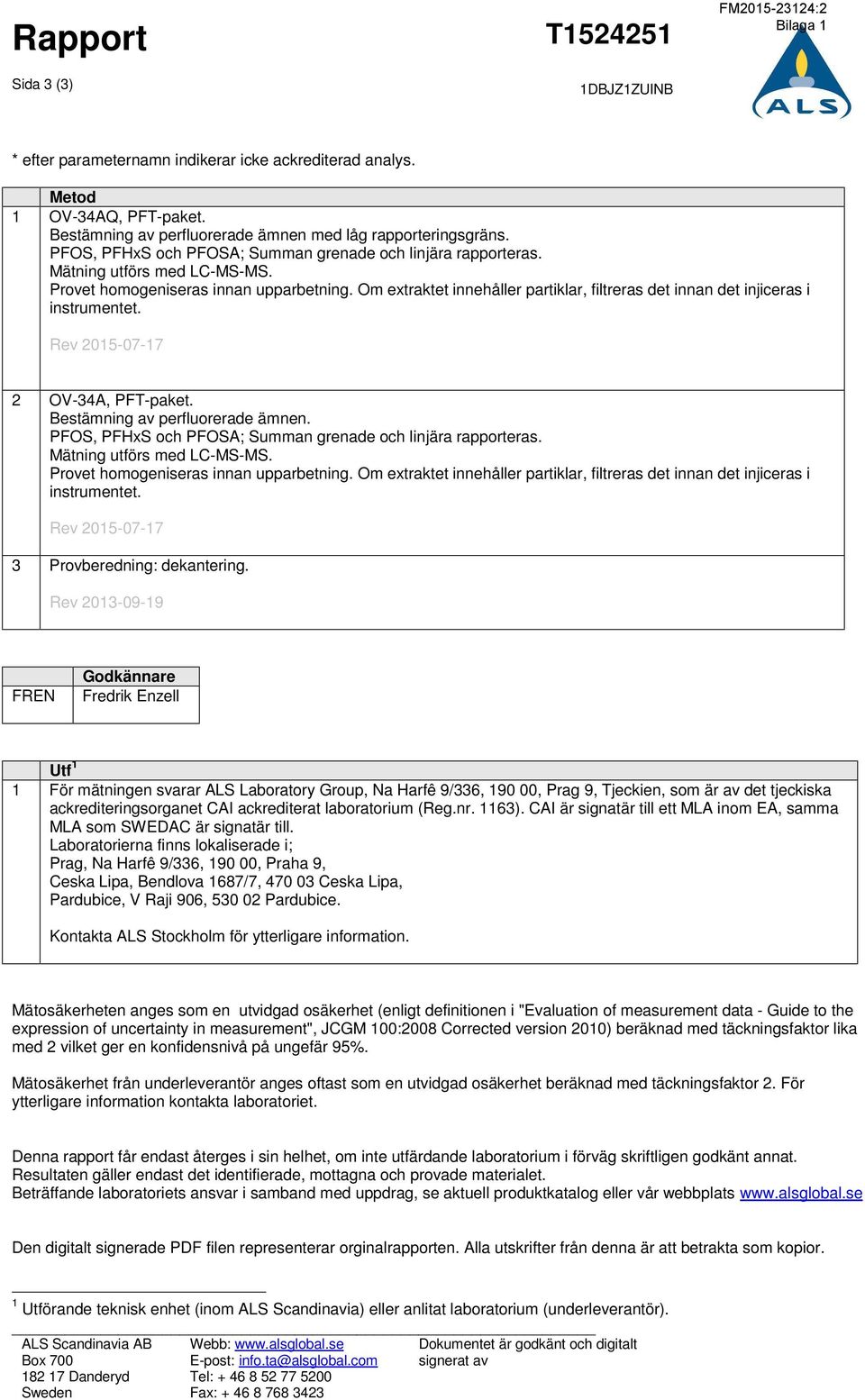 Om extraktet innehåller partiklar, filtreras det innan det injiceras i instrumentet. Rev 2015-07-17 2 OV-34A, PFT-paket. Bestämning av perfluorerade ämnen.