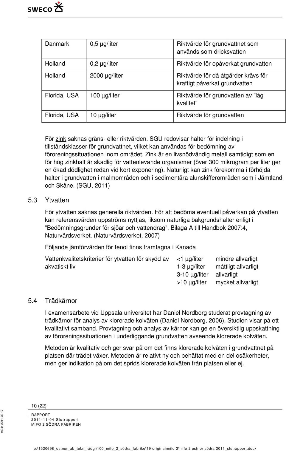 SGU redovisar halter för indelning i tillståndsklasser för grundvattnet, vilket kan användas för bedömning av föroreningssituationen inom området.