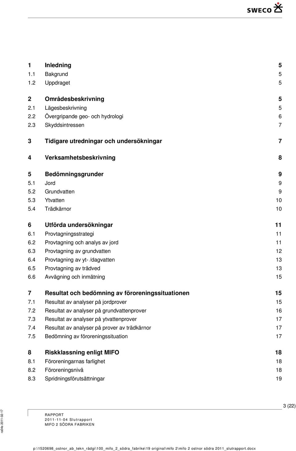 4 Trädkärnor 10 6 Utförda undersökningar 11 6.1 Provtagningsstrategi 11 6.2 Provtagning och analys av jord 11 6.3 Provtagning av grundvatten 12 6.4 Provtagning av yt- /dagvatten 13 6.