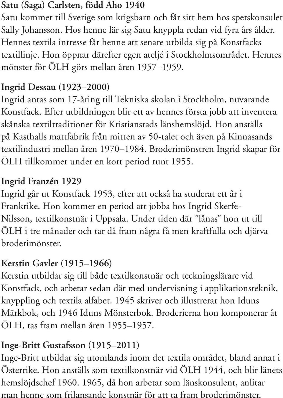 Ingrid Dessau (1923 2000) Ingrid antas som 17-åring till Tekniska skolan i Stockholm, nuvarande Konstfack.