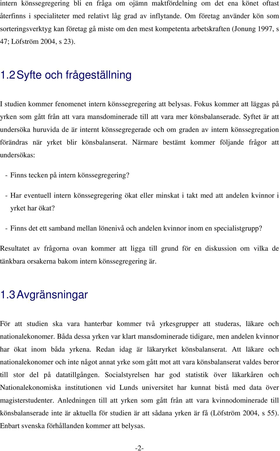 97, s 47; Löfström 2004, s 23). 1.2 Syfte och frågeställning I studien kommer fenomenet intern könssegregering att belysas.