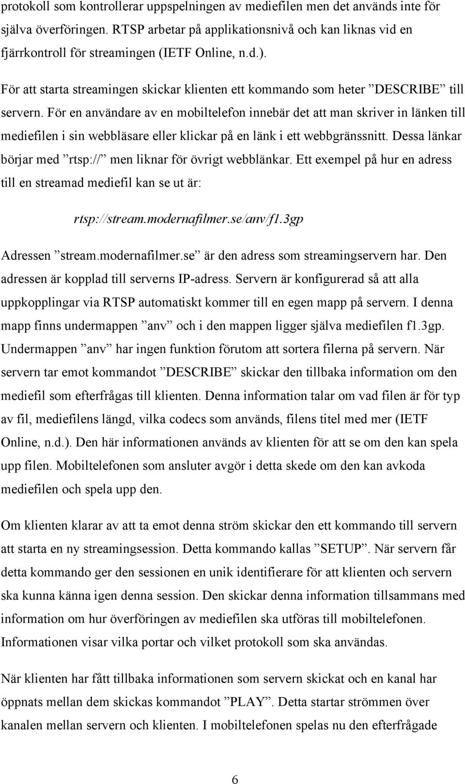 För en användare av en mobiltelefon innebär det att man skriver in länken till mediefilen i sin webbläsare eller klickar på en länk i ett webbgränssnitt.