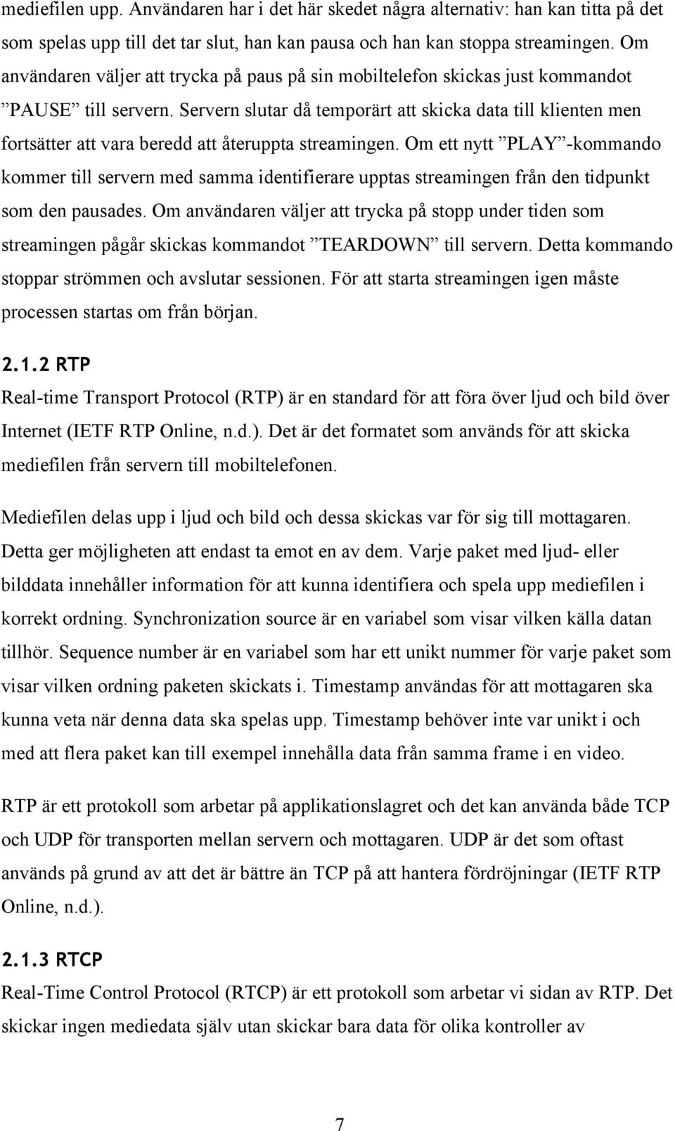 Servern slutar då temporärt att skicka data till klienten men fortsätter att vara beredd att återuppta streamingen.