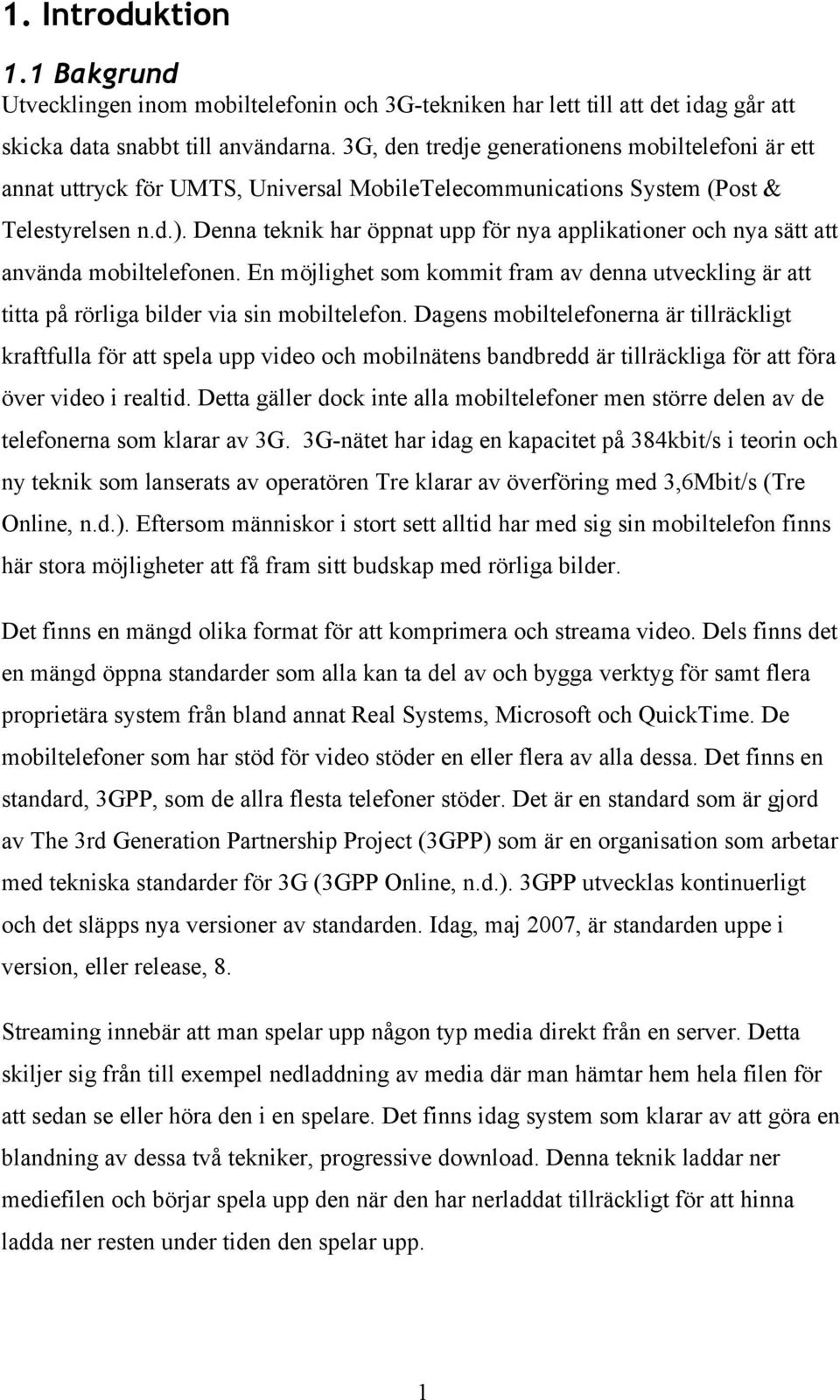 Denna teknik har öppnat upp för nya applikationer och nya sätt att använda mobiltelefonen. En möjlighet som kommit fram av denna utveckling är att titta på rörliga bilder via sin mobiltelefon.