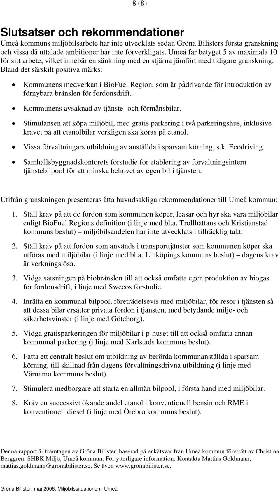 Bland det särskilt positiva märks: Kommunens medverkan i BioFuel Region, som är pådrivande för introduktion av förnybara bränslen för fordonsdrift. Kommunens avsaknad av tjänste- och förmånsbilar.