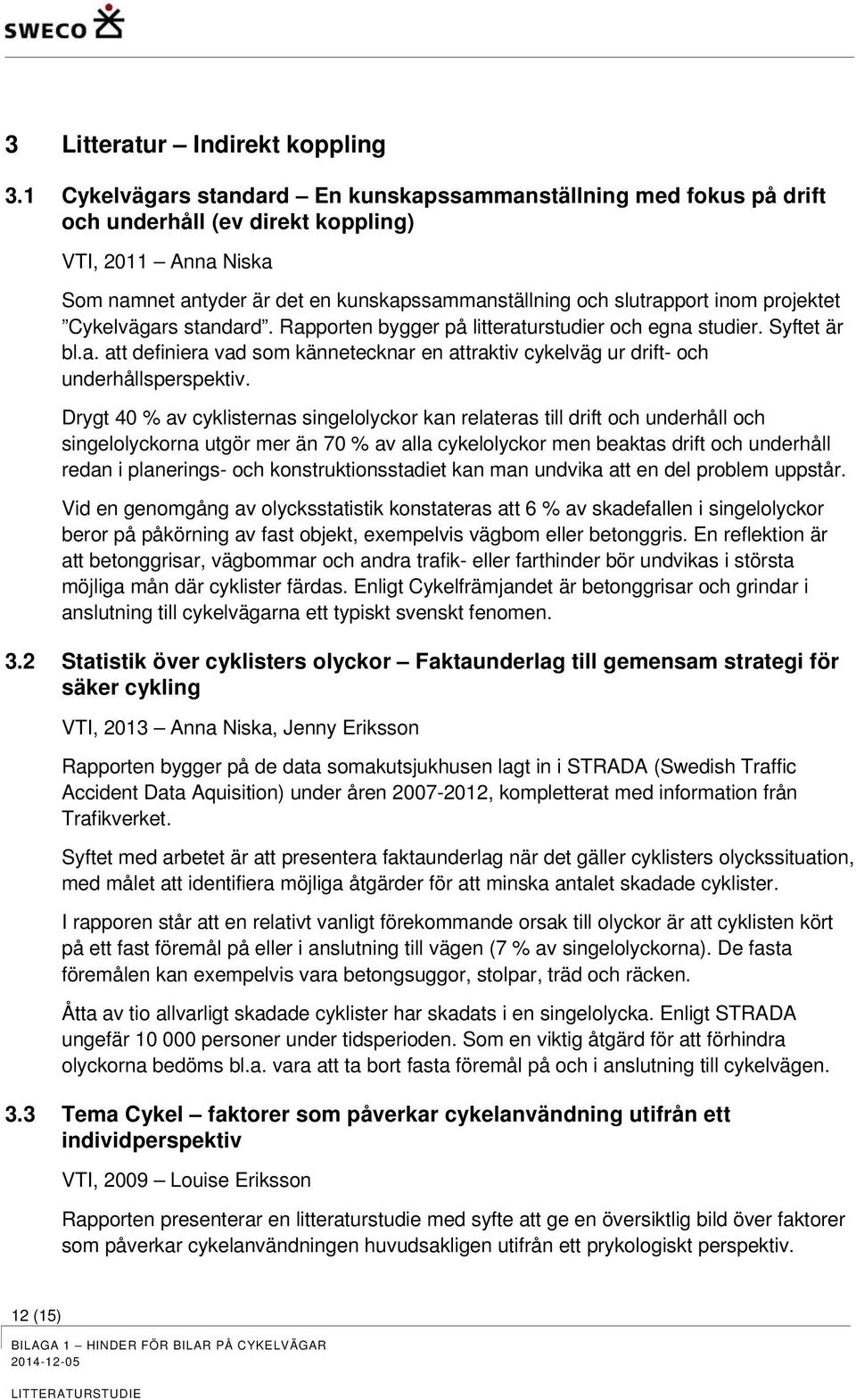 projektet Cykelvägars standard. Rapporten bygger på litteraturstudier och egna studier. Syftet är bl.a. att definiera vad som kännetecknar en attraktiv cykelväg ur drift- och underhållsperspektiv.