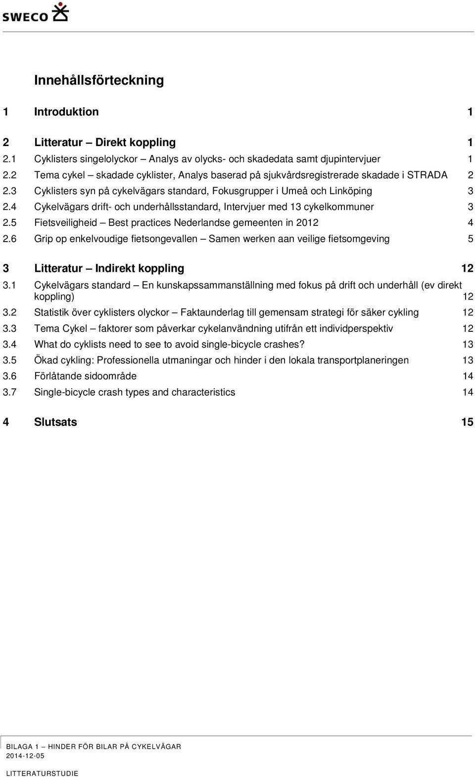 4 Cykelvägars drift- och underhållsstandard, Intervjuer med 13 cykelkommuner 3 2.5 Fietsveiligheid Best practices Nederlandse gemeenten in 2012 4 2.