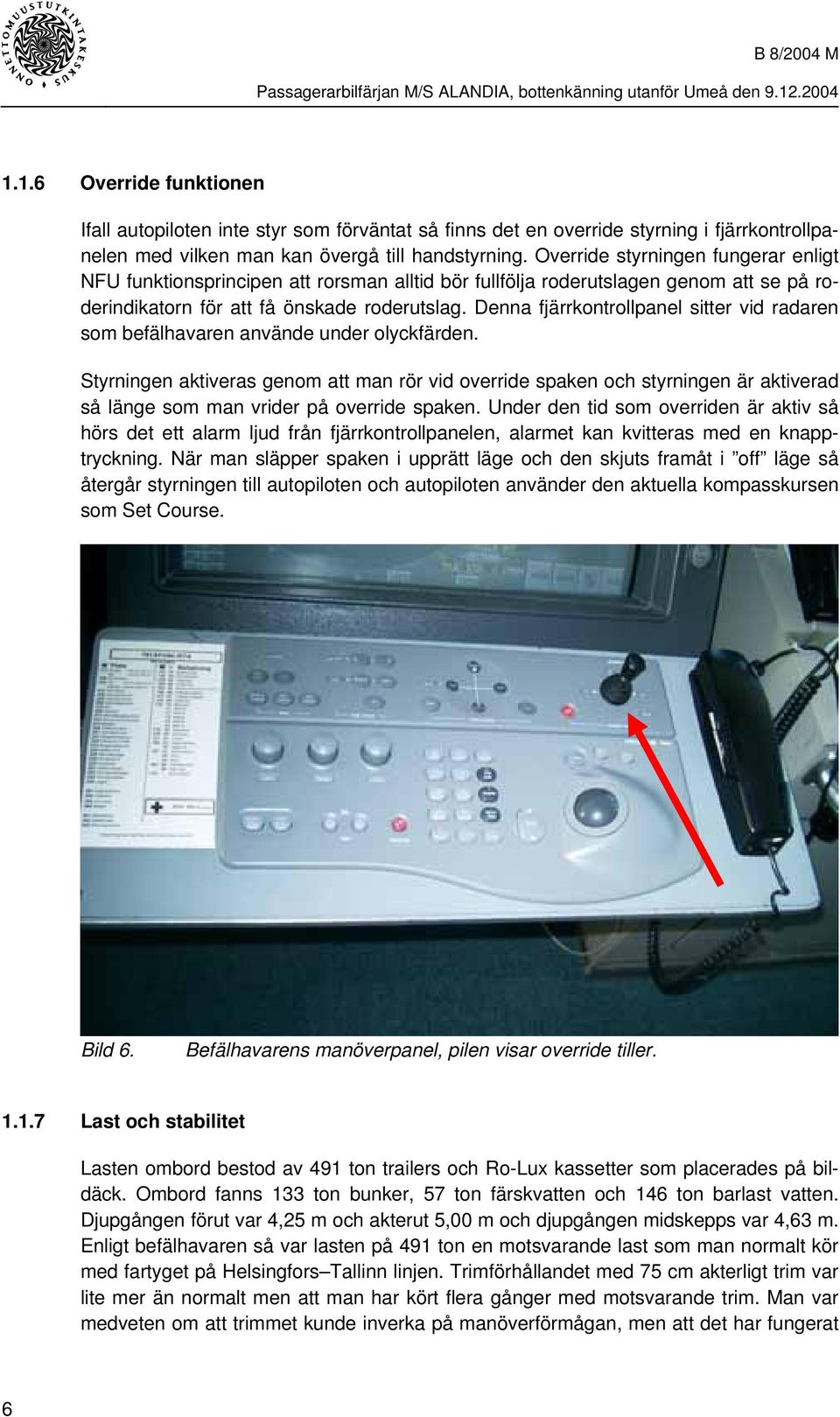 Denna fjärrkontrollpanel sitter vid radaren som befälhavaren använde under olyckfärden.