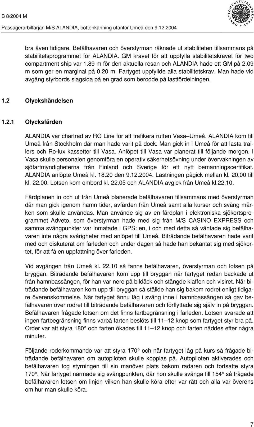 Man hade vid avgång styrbords slagsida på en grad som berodde på lastfördelningen. 1.2 Olyckshändelsen 1.2.1 Olycksfärden ALANDIA var chartrad av RG Line för att trafikera rutten Vasa Umeå.