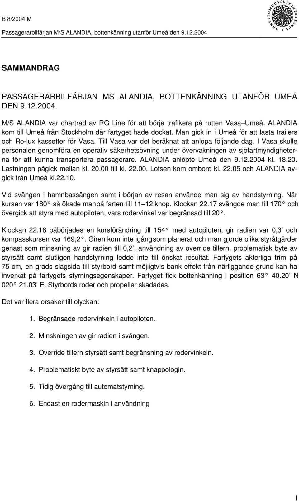 I Vasa skulle personalen genomföra en operativ säkerhetsövning under övervakningen av sjöfartmyndigheterna för att kunna transportera passagerare. ALANDIA anlöpte Umeå den 9.12.200