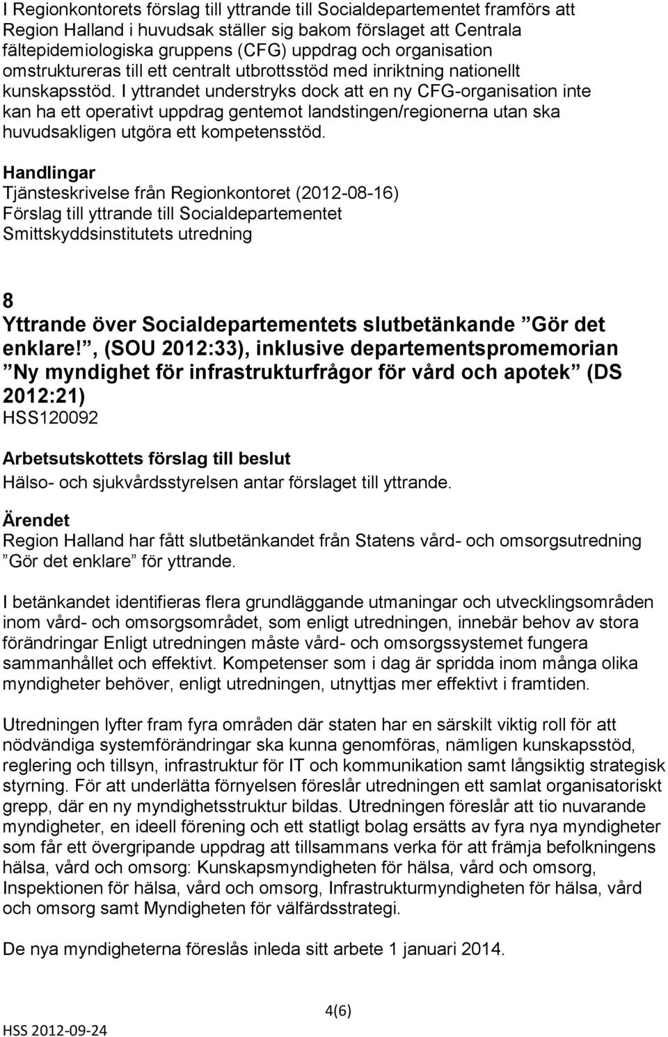 I yttrandet understryks dock att en ny CFG-organisation inte kan ha ett operativt uppdrag gentemot landstingen/regionerna utan ska huvudsakligen utgöra ett kompetensstöd.