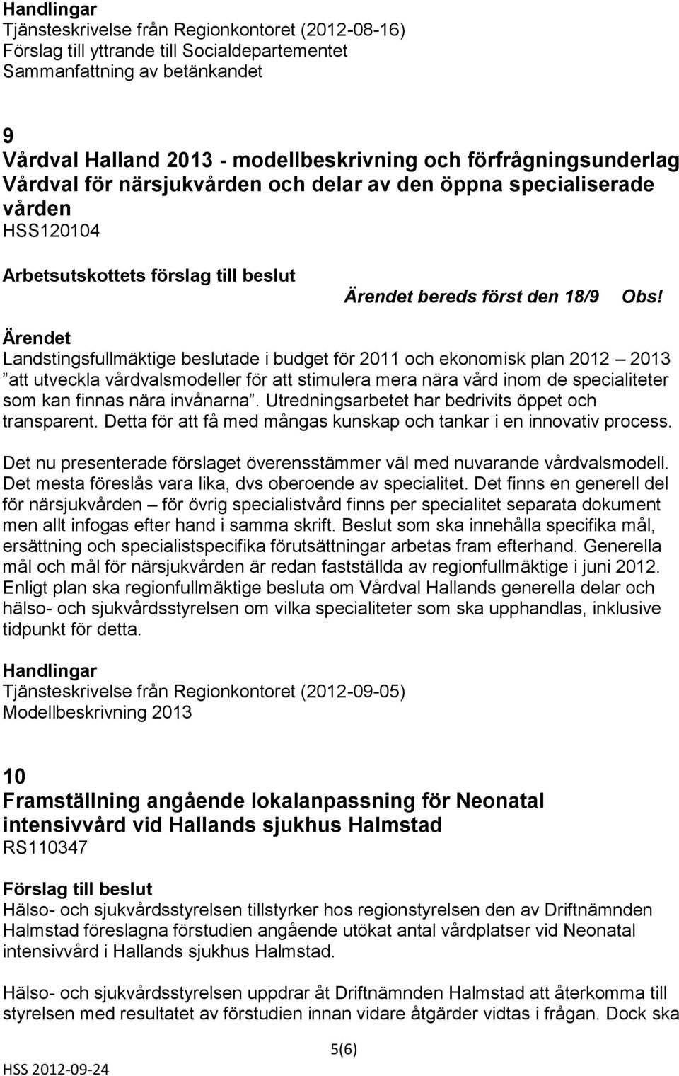 Landstingsfullmäktige beslutade i budget för 2011 och ekonomisk plan 2012 2013 att utveckla vårdvalsmodeller för att stimulera mera nära vård inom de specialiteter som kan finnas nära invånarna.