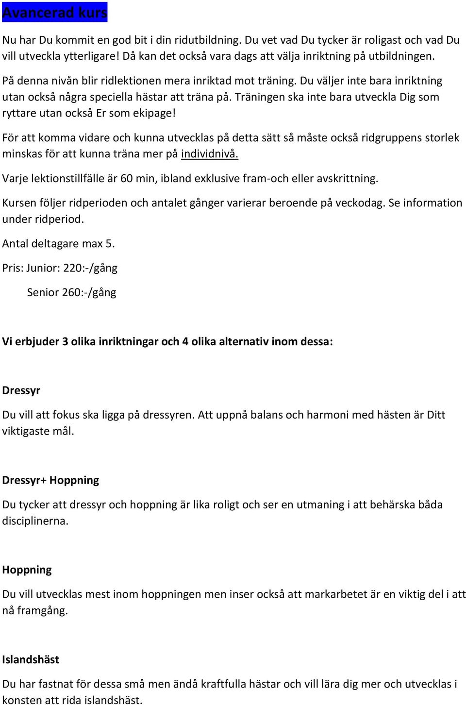 Träningen ska inte bara utveckla Dig som ryttare utan också Er som ekipage!