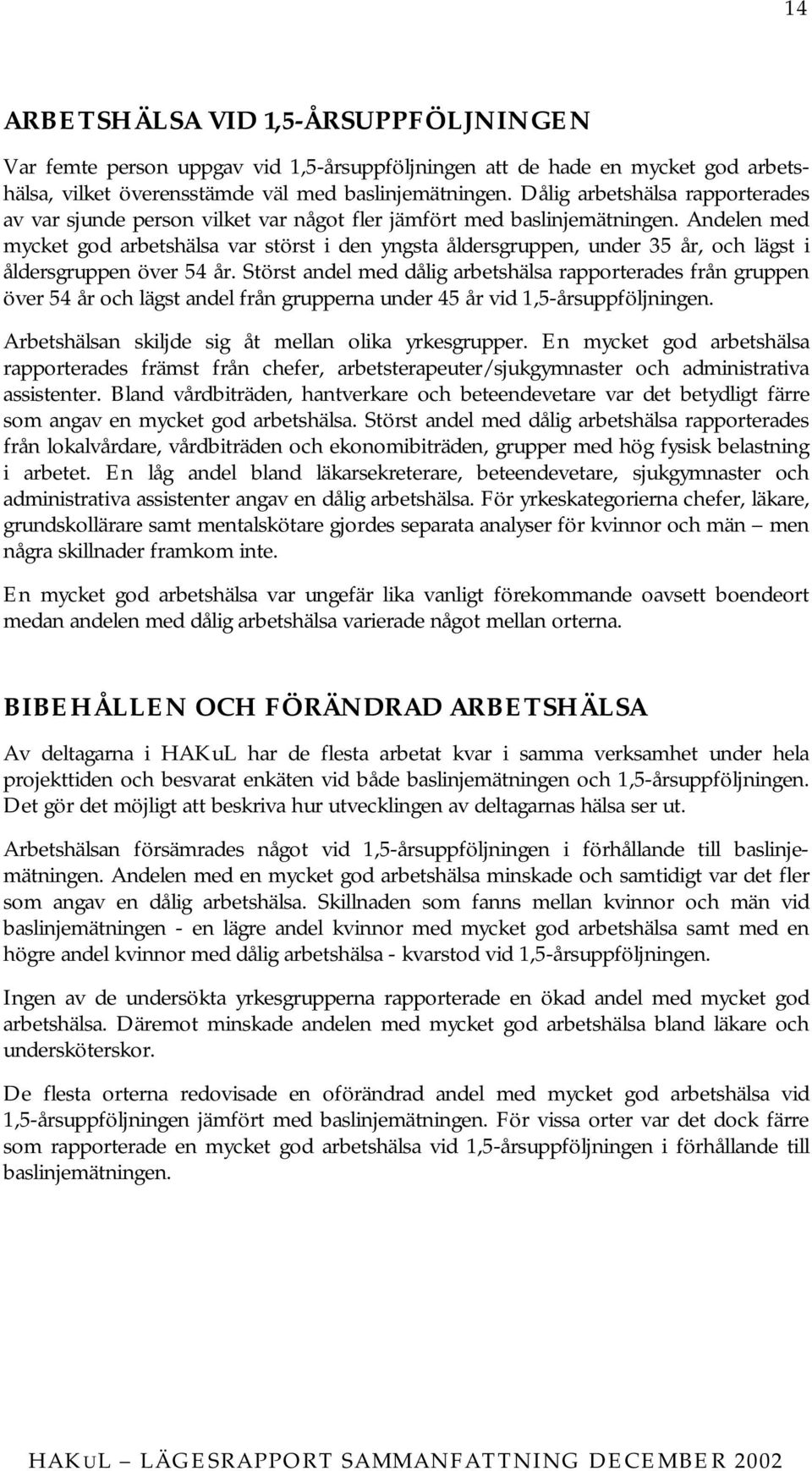 Andelen med mycket god arbetshälsa var störst i den yngsta åldersgruppen, under 35 år, och lägst i åldersgruppen över 54 år.