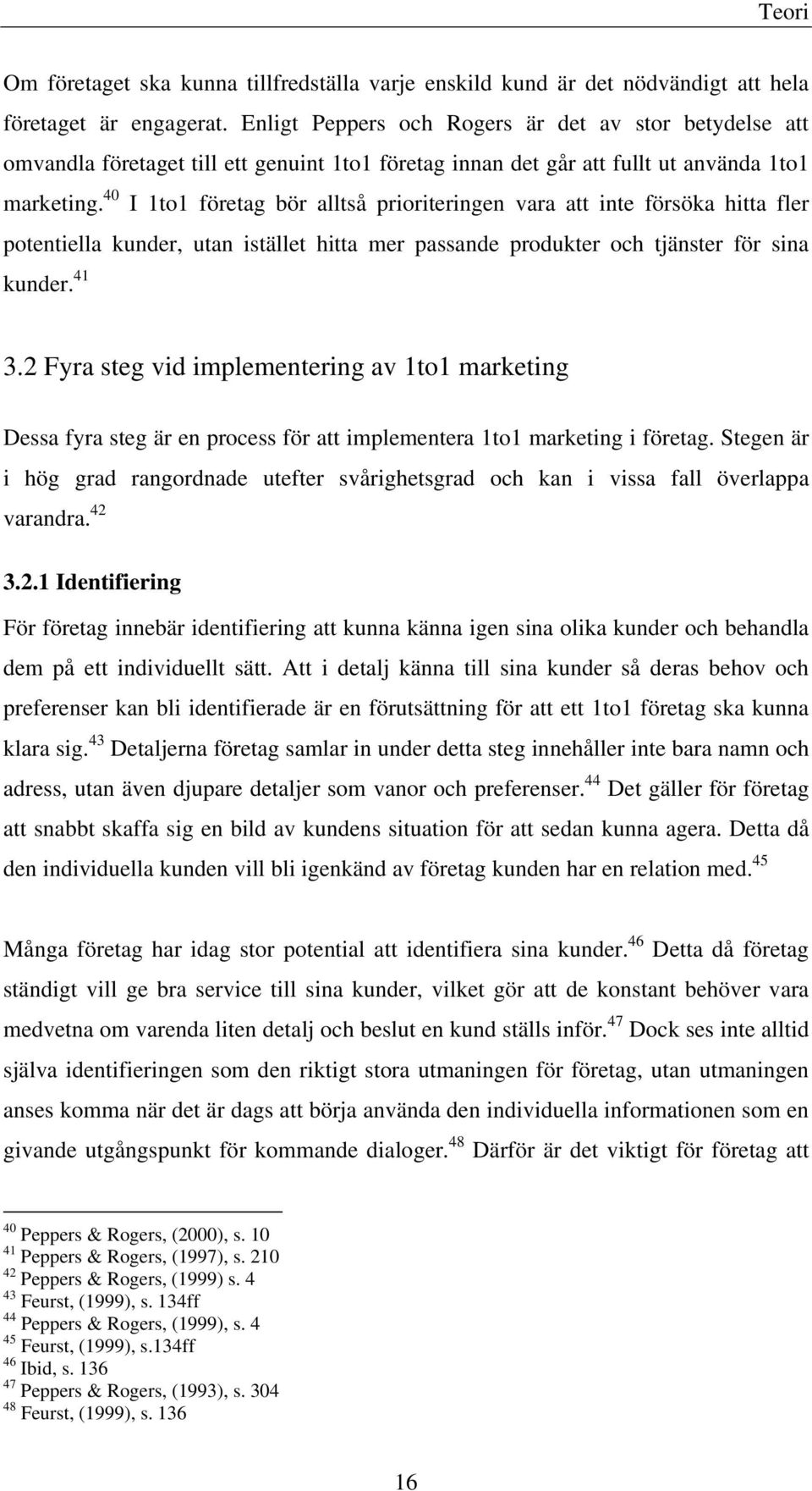 40 I 1to1 företag bör alltså prioriteringen vara att inte försöka hitta fler potentiella kunder, utan istället hitta mer passande produkter och tjänster för sina kunder. 41 3.