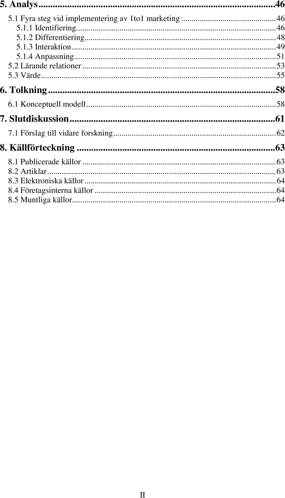 1 Konceptuell modell...58 7. Slutdiskussion...61 7.1 Förslag till vidare forskning...62 8. Källförteckning...63 8.