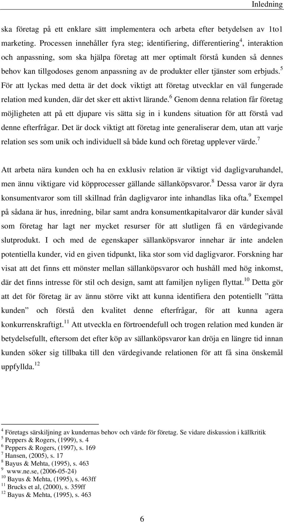 de produkter eller tjänster som erbjuds. 5 För att lyckas med detta är det dock viktigt att företag utvecklar en väl fungerade relation med kunden, där det sker ett aktivt lärande.