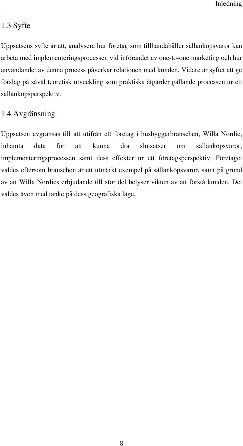 process påverkar relationen med kunden. Vidare är syftet att ge förslag på såväl teoretisk utveckling som praktiska åtgärder gällande processen ur ett sällanköpsperspektiv. 1.