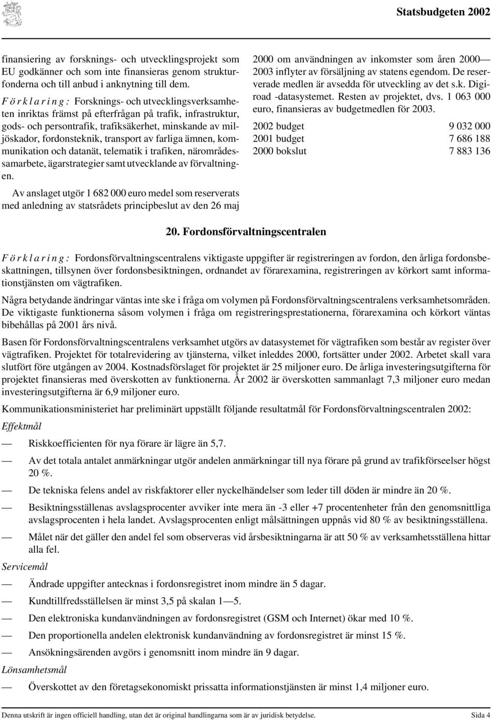 transport av farliga ämnen, kommunikation och datanät, telematik i trafiken, närområdessamarbete, ägarstrategier samt utvecklande av förvaltningen.