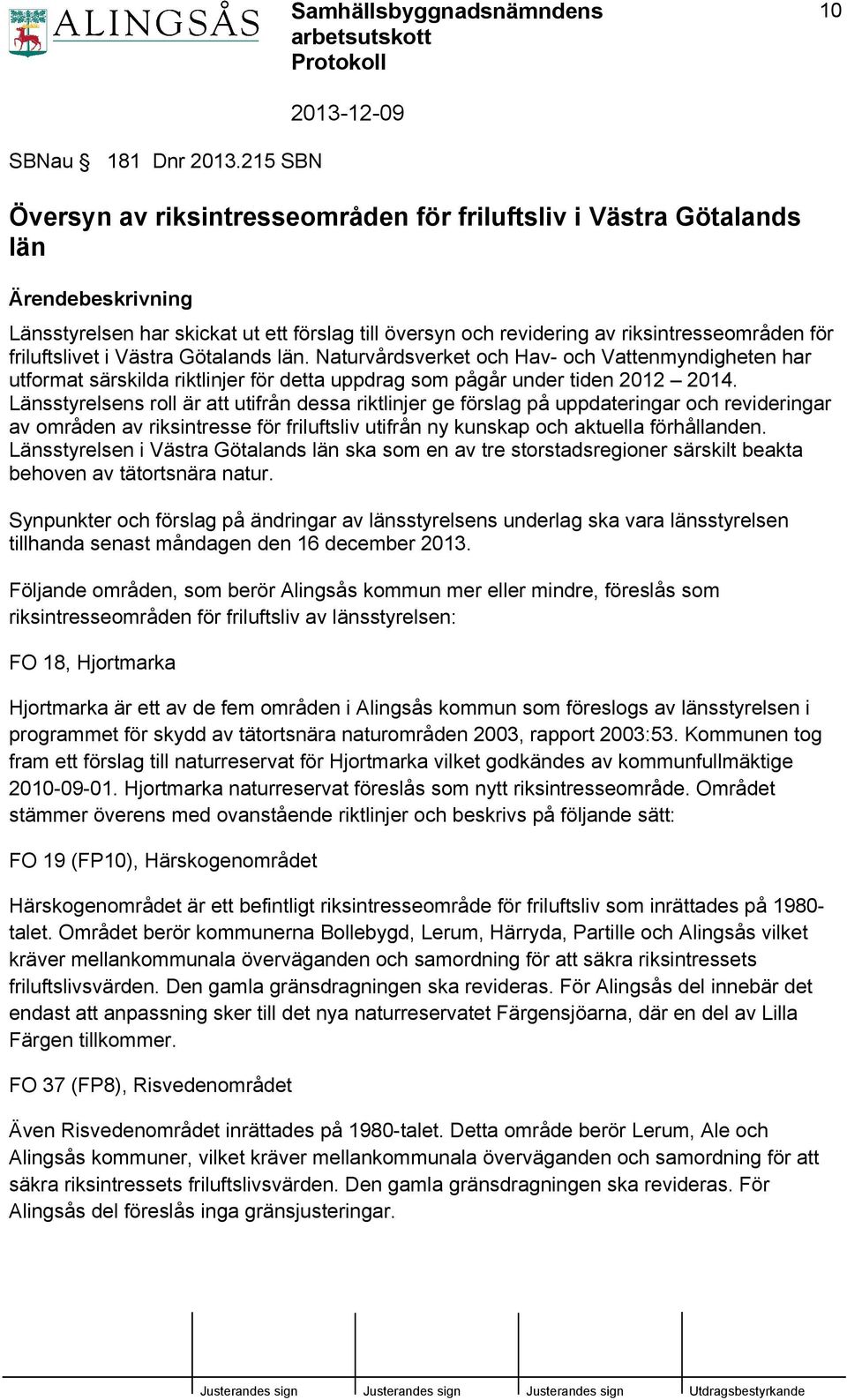 friluftslivet i Västra Götalands län. Naturvårdsverket och Hav- och Vattenmyndigheten har utformat särskilda riktlinjer för detta uppdrag som pågår under tiden 2012 2014.