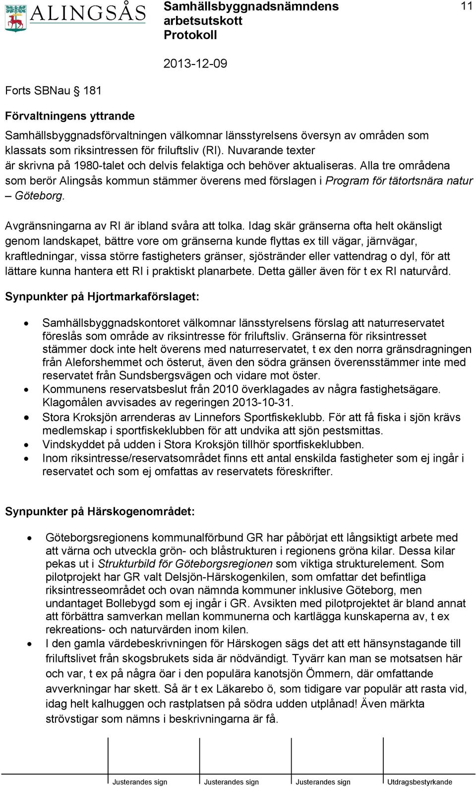Alla tre områdena som berör Alingsås kommun stämmer överens med förslagen i Program för tätortsnära natur Göteborg. Avgränsningarna av RI är ibland svåra att tolka.