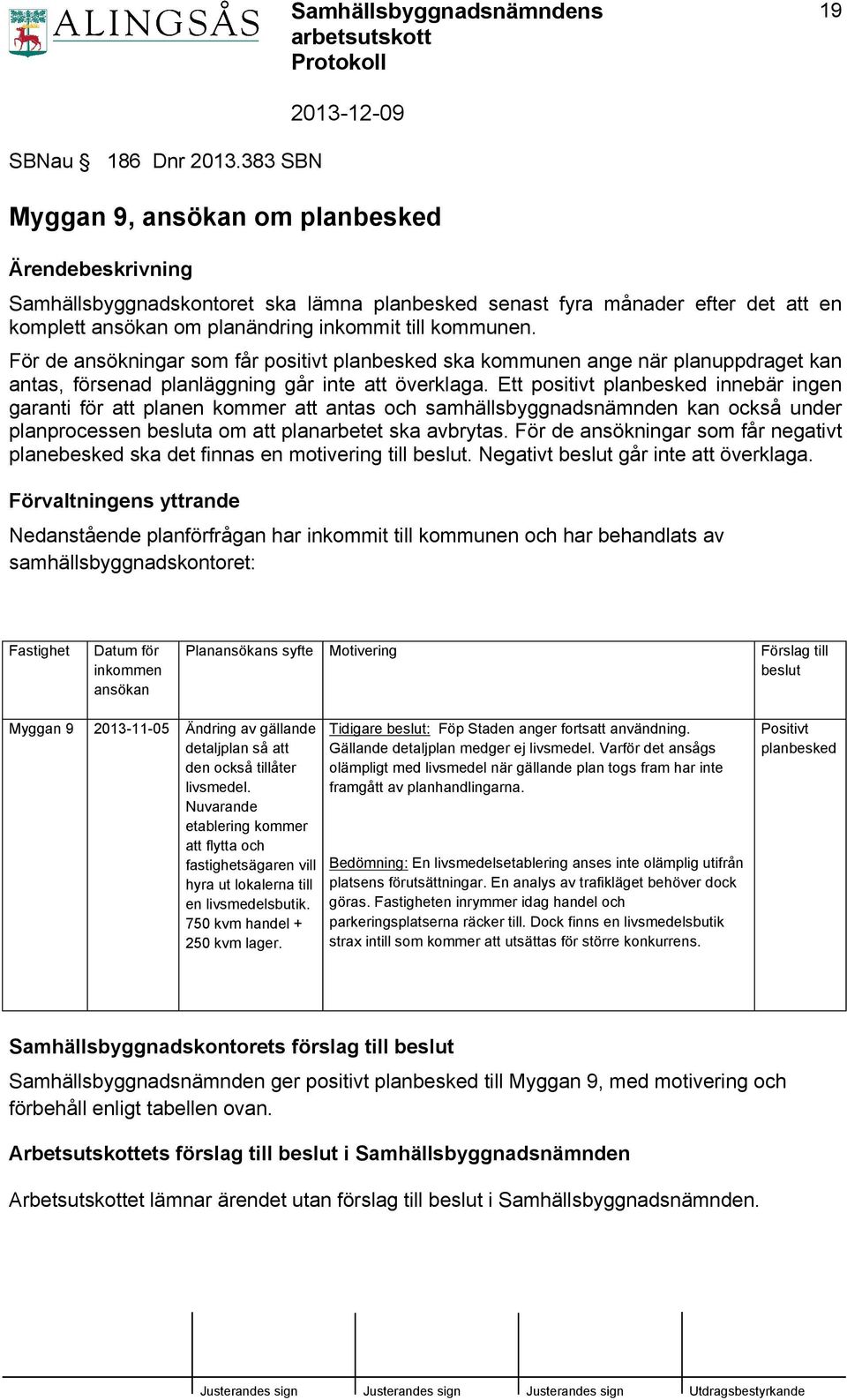 För de ansökningar som får positivt planbesked ska kommunen ange när planuppdraget kan antas, försenad planläggning går inte att överklaga.