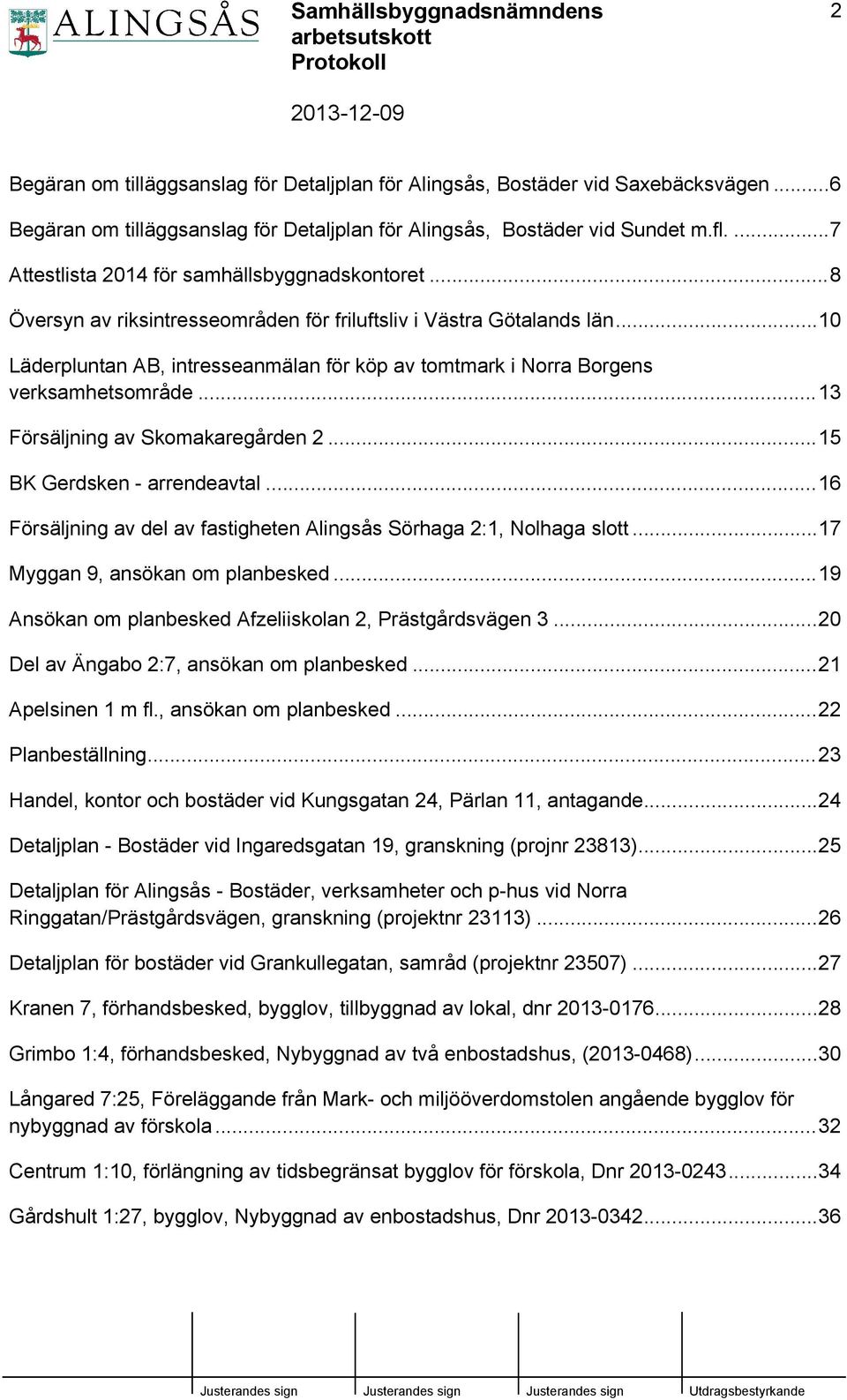 ..10 Läderpluntan AB, intresseanmälan för köp av tomtmark i Norra Borgens verksamhetsområde...13 Försäljning av Skomakaregården 2...15 BK Gerdsken - arrendeavtal.