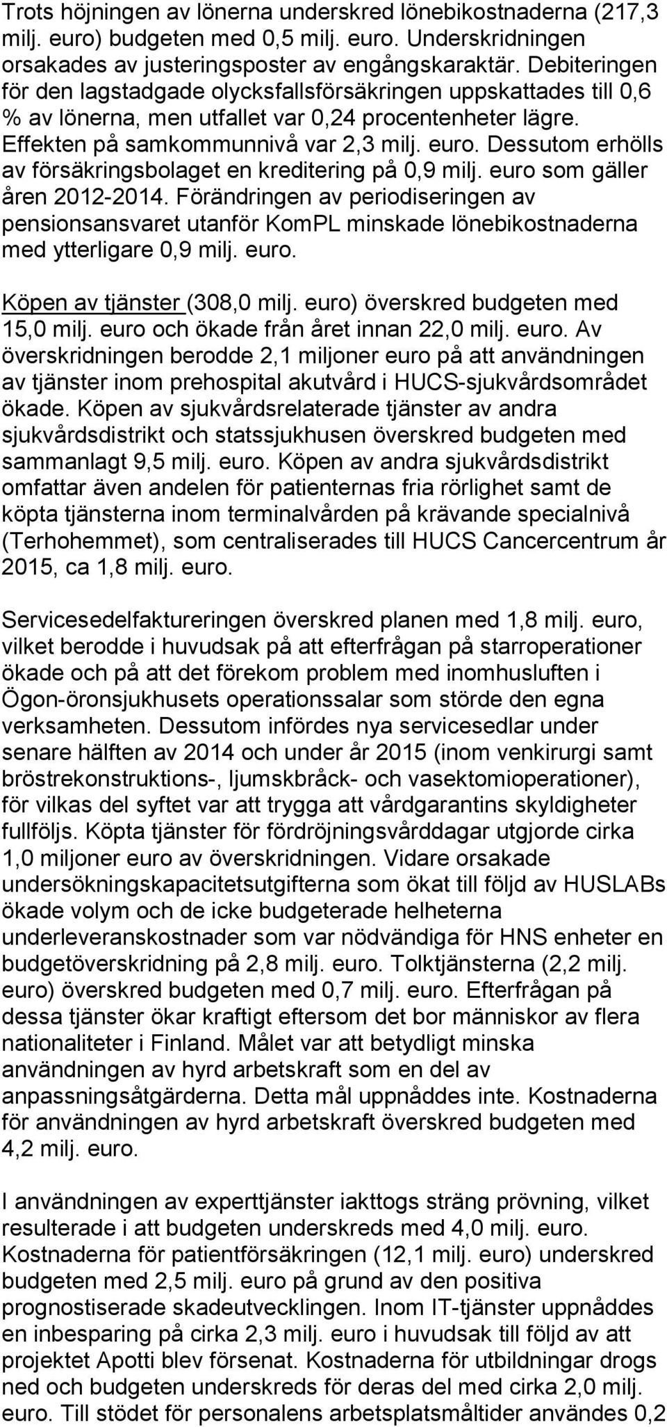 Dessutom erhölls av försäkringsbolaget en kreditering på 0,9 milj. euro som gäller åren 2012-2014.