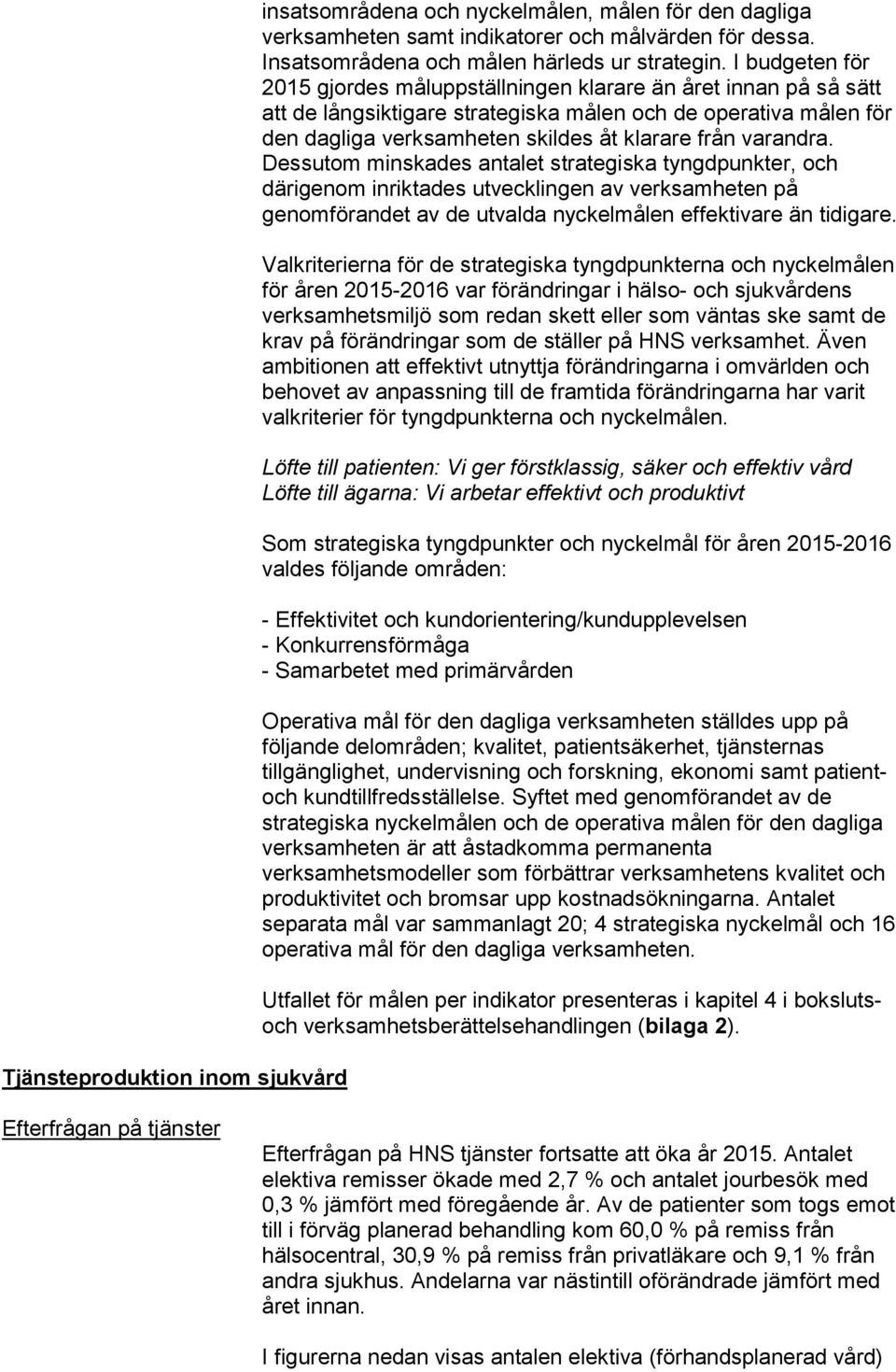 varandra. Dessutom minskades antalet strategiska tyngdpunkter, och därigenom inriktades utvecklingen av verksamheten på genomförandet av de utvalda nyckelmålen effektivare än tidigare.