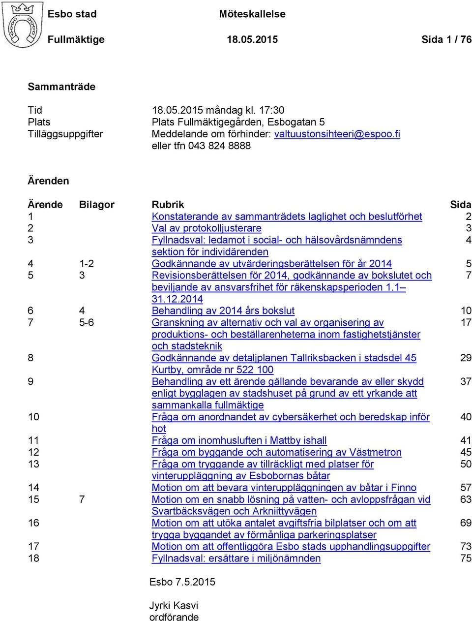 fi eller tfn 043 824 8888 Ärenden Ärende Bilagor Rubrik Sida 1 Konstaterande av sammanträdets laglighet och beslutförhet 2 2 Val av protokolljusterare 3 3 Fyllnadsval: ledamot i social- och