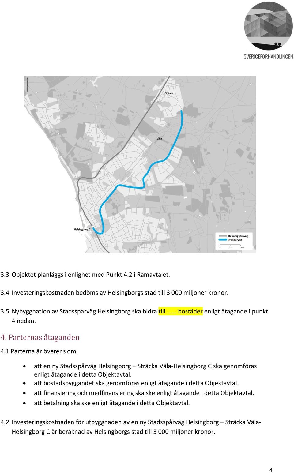 att bostadsbyggandet ska genomföras enligt åtagande i detta Objektavtal. att finansiering och medfinansiering ska ske enligt åtagande i detta Objektavtal.