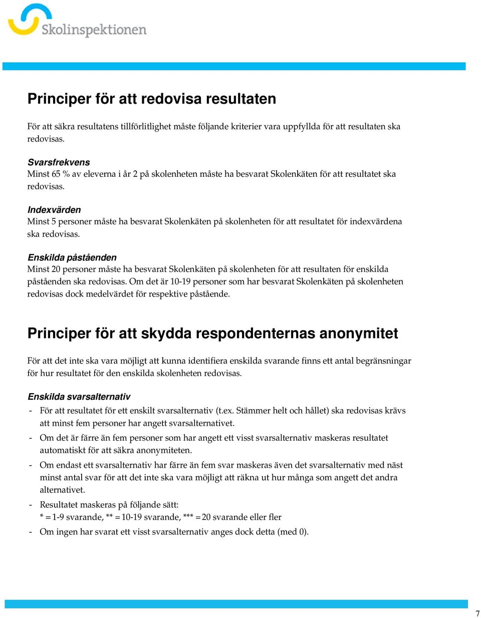 redovisas Enskilda påståenden Minst 20 personer måste ha besvarat Skolenkäten på skolenheten för att resultaten för enskilda påståenden ska redovisas Om det är 10-19 personer som har besvarat