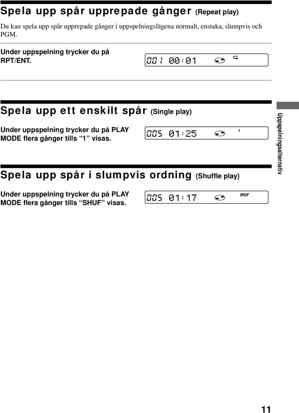 Spela upp ett enskilt spår (Single play) Under uppspelning trycker du på PLAY MODE flera gånger tills 1 visas.