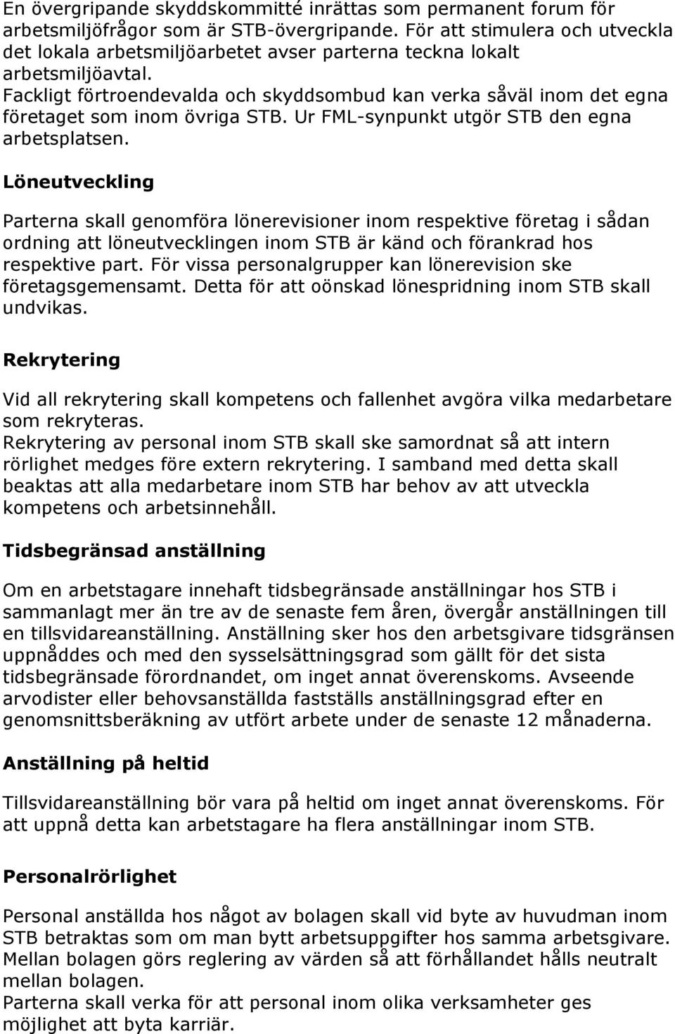 Fackligt förtroendevalda och skyddsombud kan verka såväl inom det egna företaget som inom övriga STB. Ur FML-synpunkt utgör STB den egna arbetsplatsen.