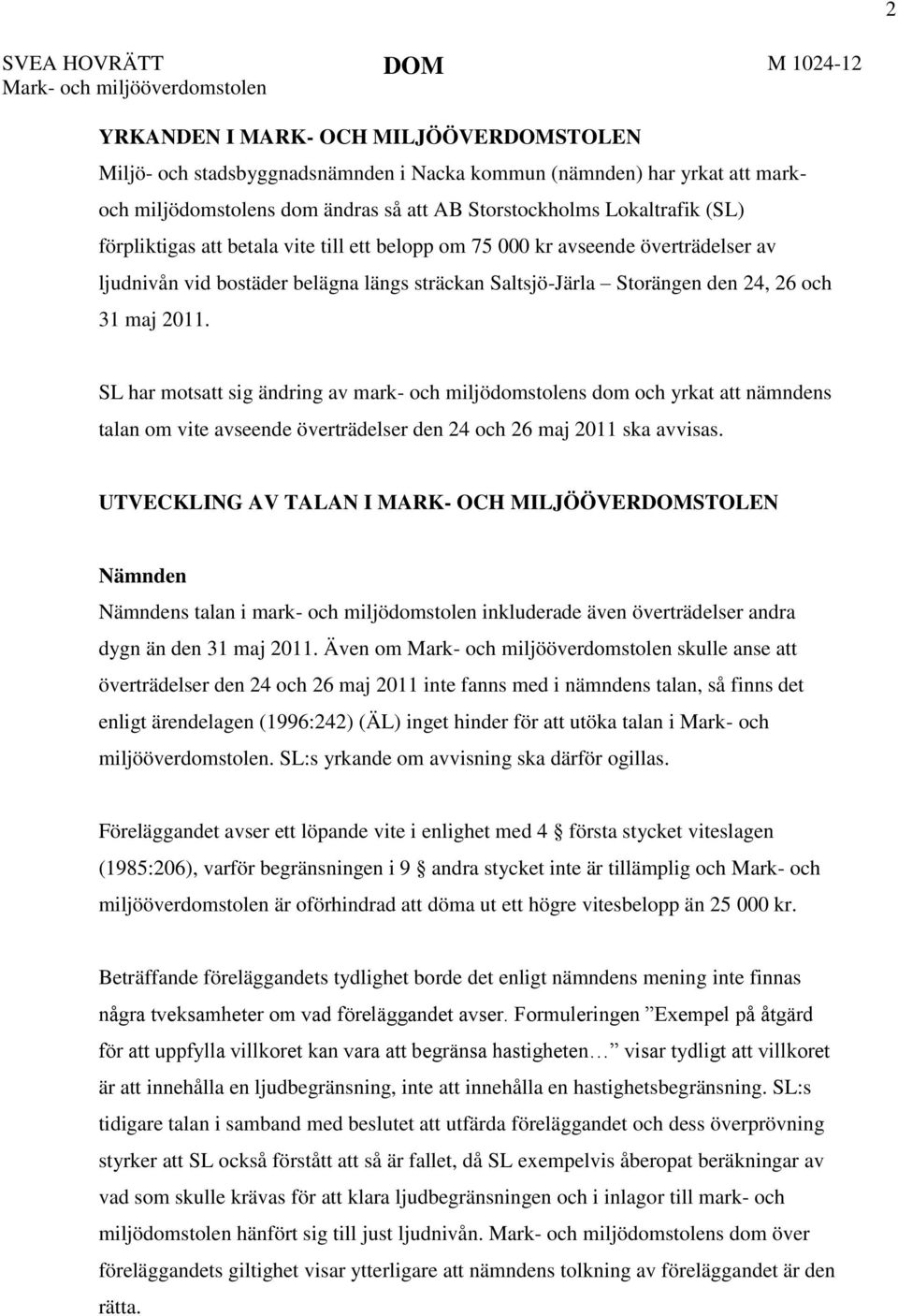 SL har motsatt sig ändring av mark- och miljödomstolens dom och yrkat att nämndens talan om vite avseende överträdelser den 24 och 26 maj 2011 ska avvisas.