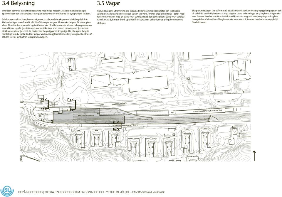 Vägen ska vara 7 meter bred och utföras i asfalt med kantsten av granit med en gång- och cykelbana på den södra sidan.