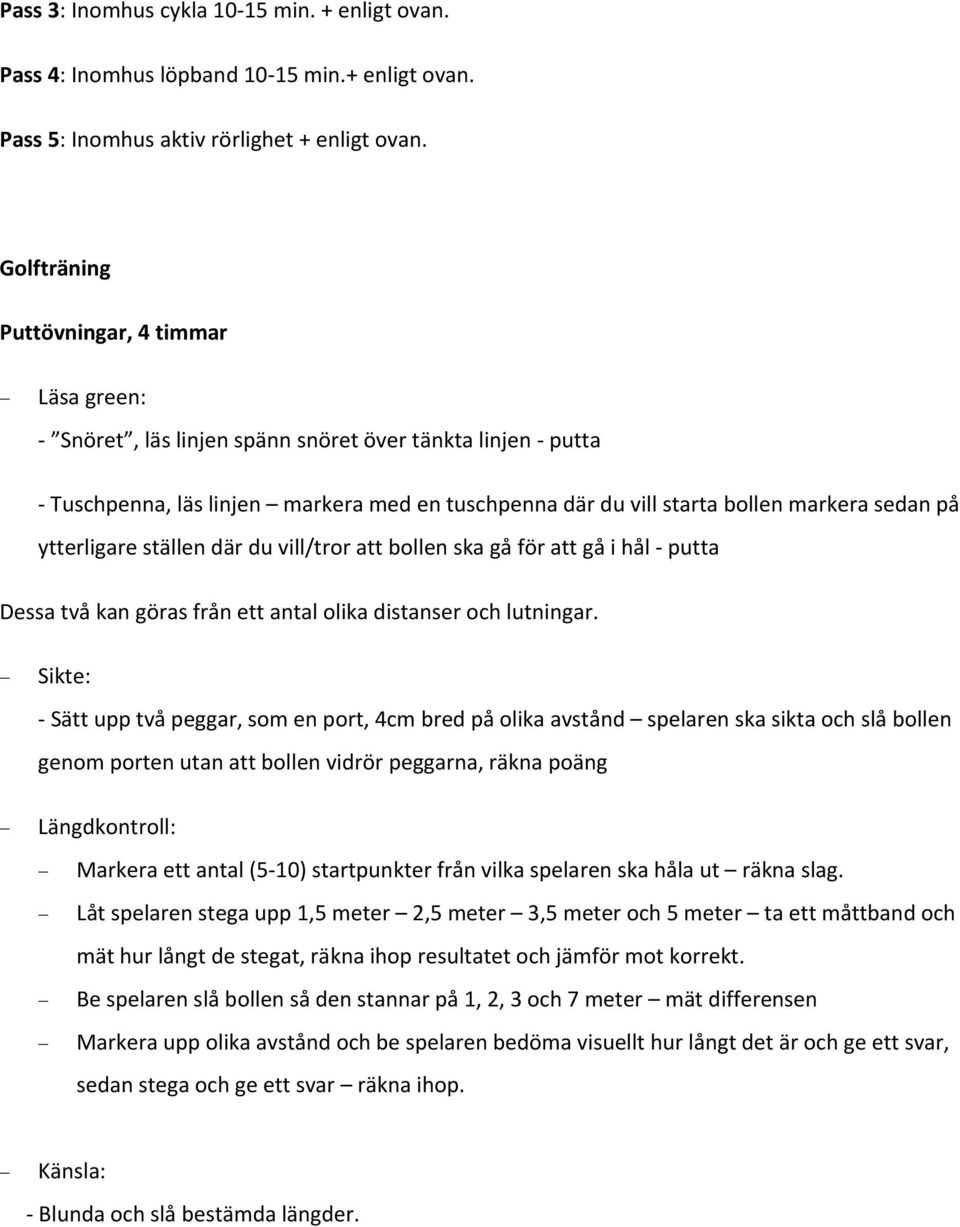 ytterligare ställen där du vill/tror att bollen ska gå för att gå i hål putta Dessa två kan göras från ett antal olika distanser och lutningar.