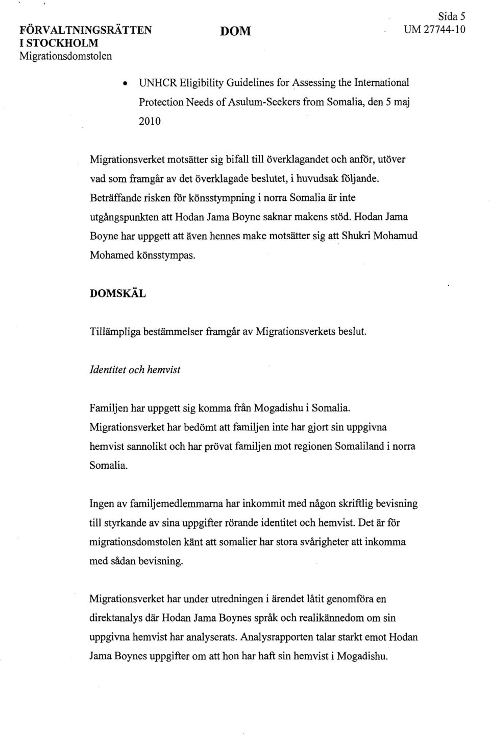 Beträffande risken för könsstympning i norra Somalia är inte utgångspunkten att Hodan Jama Boyne saknar makens stöd.