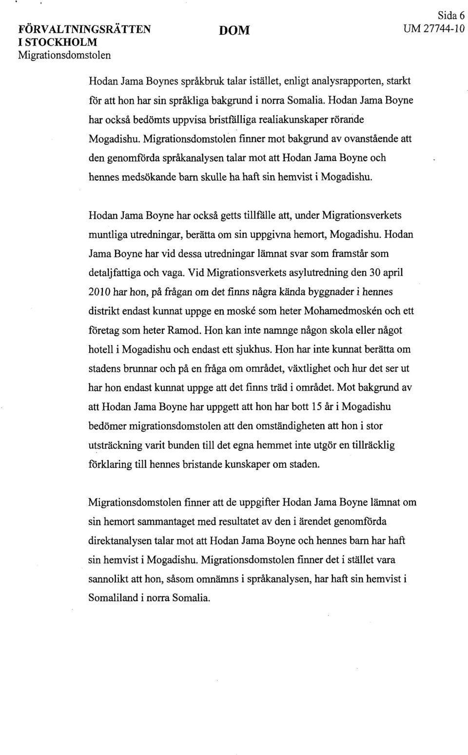 Migrationsdomstolen finner mot bakgrund av ovanstående att den genomförda språkanalysen talar mot att Hodan Jama Boyne och hennes medsökande barn skulle ha haft sin hemvist i Mogadishu.