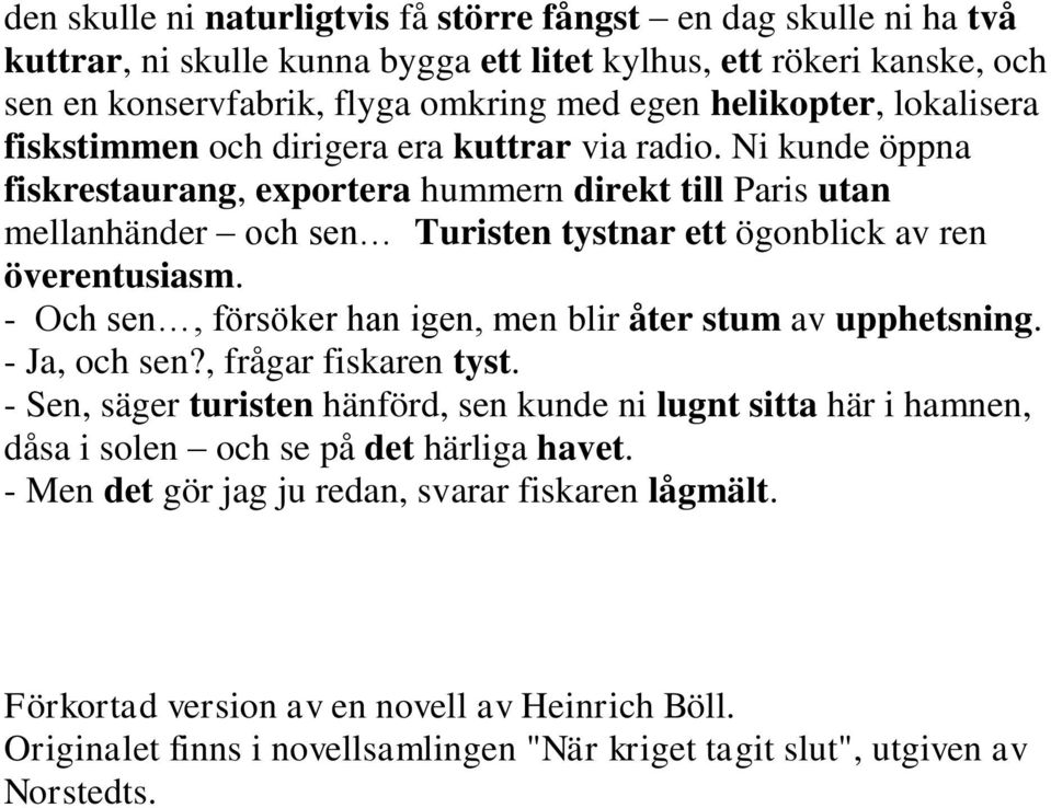 Ni kunde öppna fiskrestaurang, exportera hummern direkt till Paris utan mellanhänder och sen Turisten tystnar ett ögonblick av ren överentusiasm.