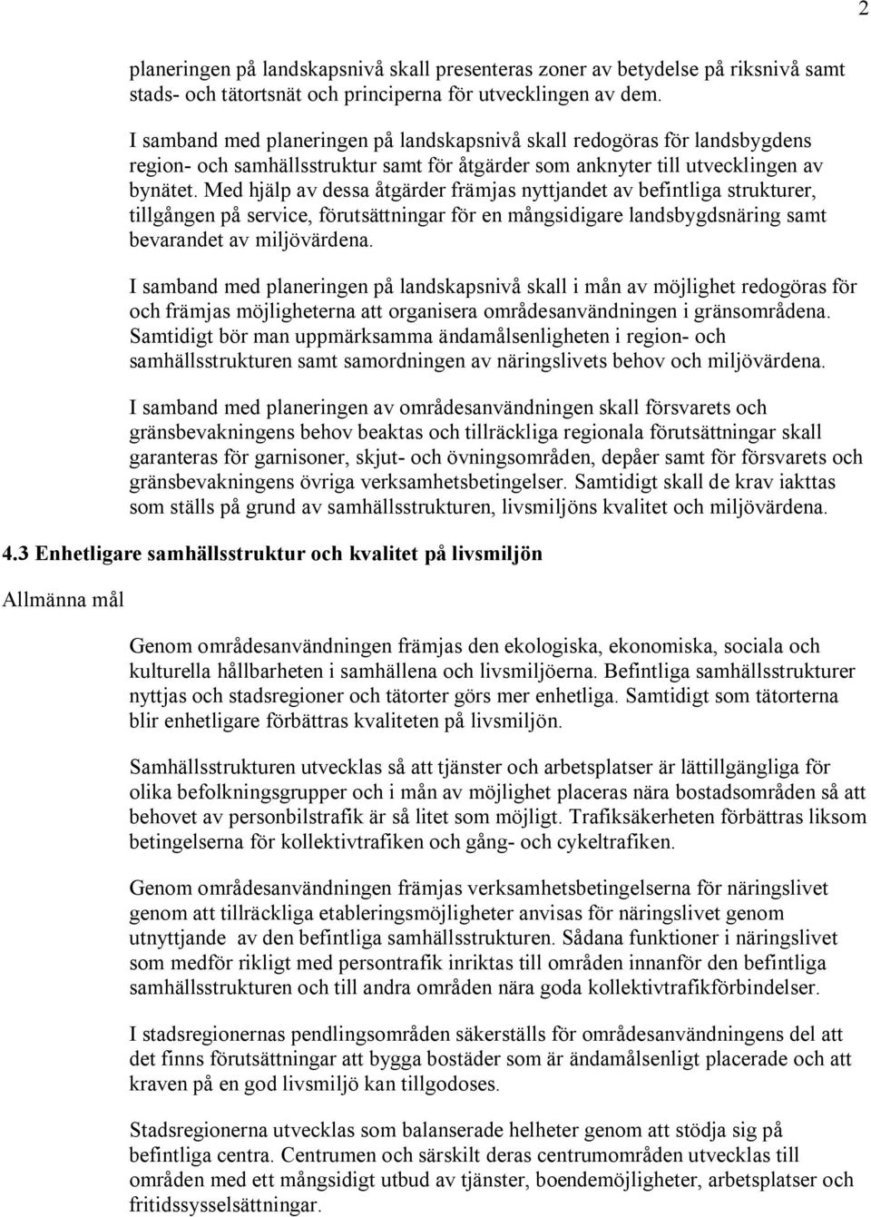 Med hjälp av dessa åtgärder främjas nyttjandet av befintliga strukturer, tillgången på service, förutsättningar för en mångsidigare landsbygdsnäring samt bevarandet av miljövärdena.