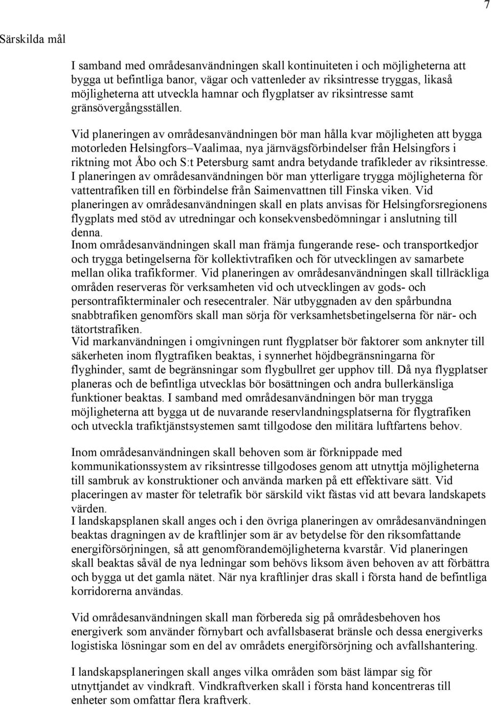 Vid planeringen av områdesanvändningen bör man hålla kvar möjligheten att bygga motorleden Helsingfors Vaalimaa, nya järnvägsförbindelser från Helsingfors i riktning mot Åbo och S:t Petersburg samt