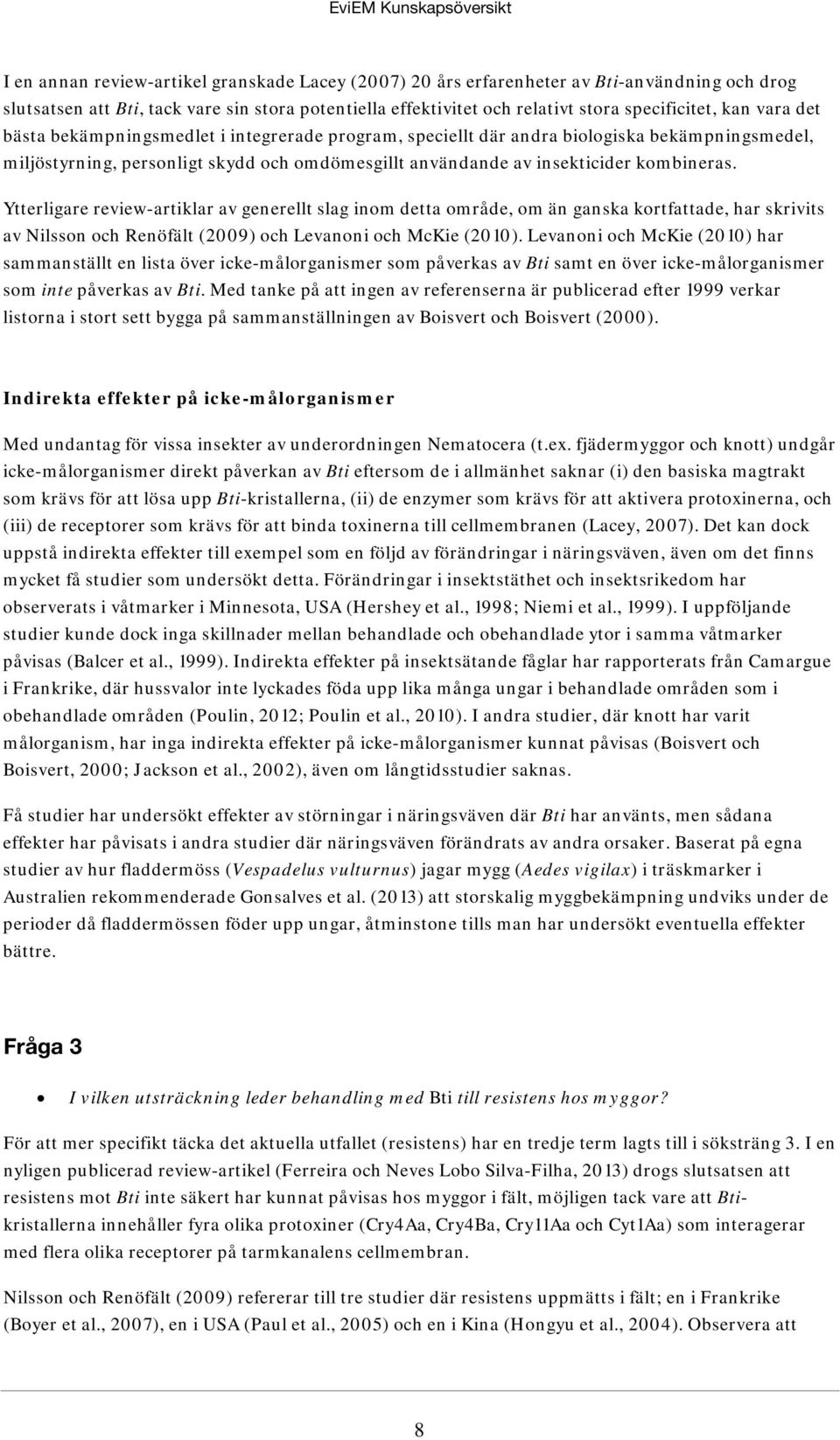 Ytterligare review-artiklar av generellt slag inom detta område, om än ganska kortfattade, har skrivits av Nilsson och Renöfält (2009) och Levanoni och McKie (2010).