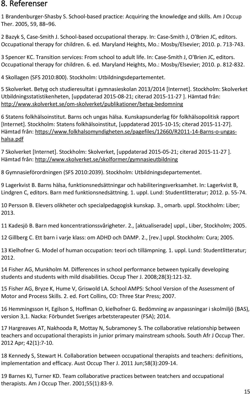 In: Case-Smith J, O'Brien JC, editors. Occupational therapy for children. 6. ed. Maryland Heights, Mo.: Mosby/Elsevier; 2010. p. 812-832. 4 Skollagen (SFS 2010:800).